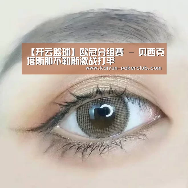 【开云篮球】欧冠分组赛 - 贝西克塔斯那不勒斯激战打平(图1) 开云篮球
